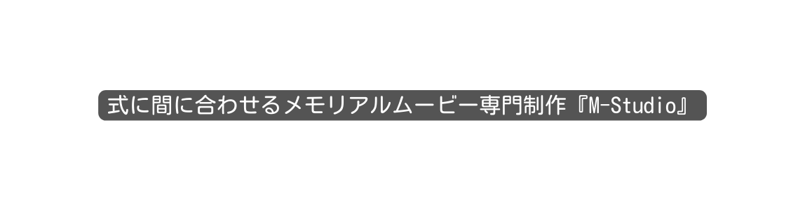 式に間に合わせるメモリアルムービー専門制作 M Studio