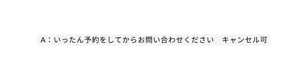 A いったん予約をしてからお問い合わせください キャンセル可