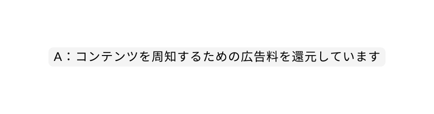 A コンテンツを周知するための広告料を還元しています